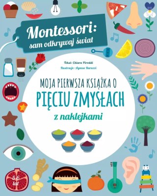 Montessori: sam odkrywaj świat. Moja pierwsza książka o pięciu zmysłach