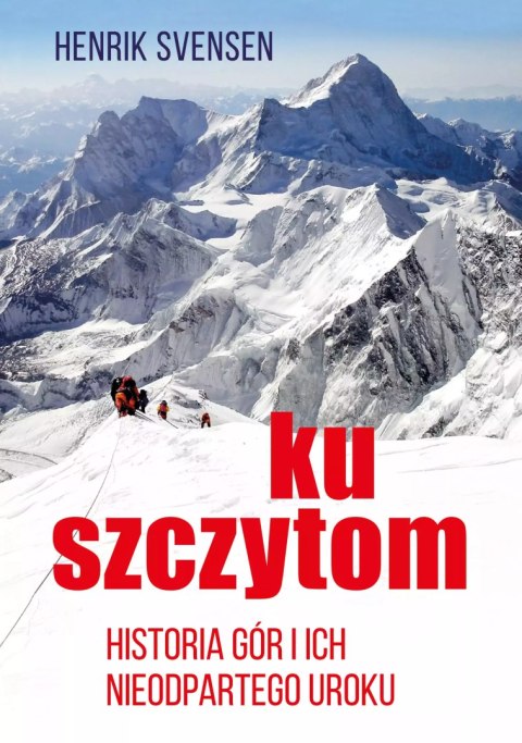 Ku szczytom. Historia gór i ich nieodpartego uroku Ku szczytom. Historia gór i ich nieodpartego uroku
