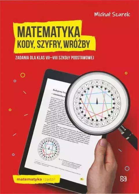 Matematyka. Kody, szyfry, wróżby. Zadania dla klas VII-VIII szkoły podstawowej Matematyka. Kody, szyfry, wróżby. Zadania dla klas VII-VIII szkoły podstawowej