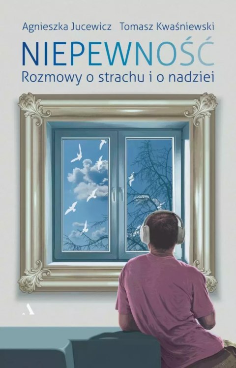 Niepewność. Rozmowy o strachu i nadziei Niepewność. Rozmowy o strachu i nadziei