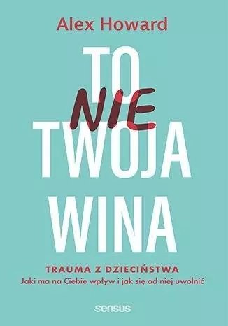 To nie Twoja wina. Trauma z dzieciństwa To nie Twoja wina. Trauma z dzieciństwa
