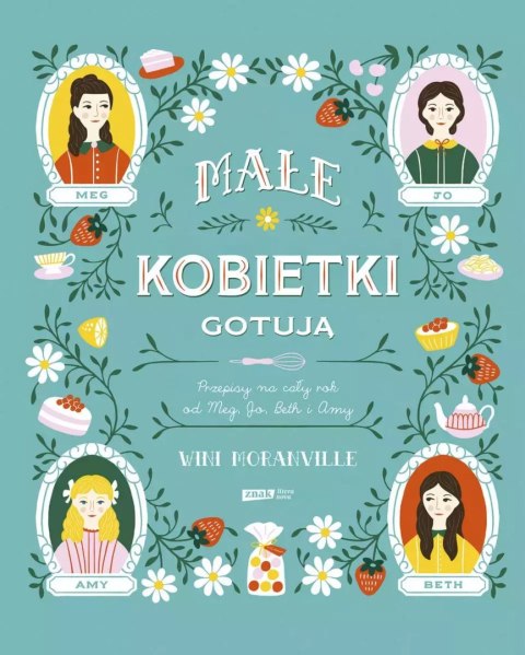 Małe kobietki gotują. Przepisy na cały rok od Meg, Jo, Beth i Amy Małe kobietki gotują. Przepisy na cały rok od Meg, Jo, Beth i Amy