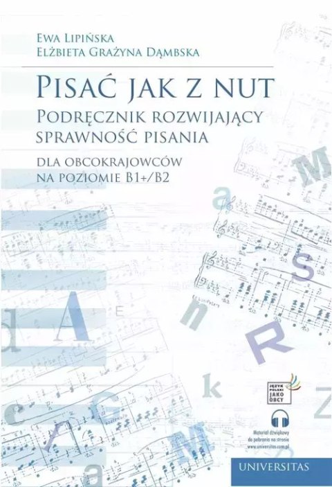 Pisać jak z nut. Podręcznik rozwijający sprawność pisania dla obcokrajowców na poziomie B1+/B2 Pisać jak z nut. Podręcznik rozwijający sprawność pisania dla obcokrajowców na poziomie B1+/B2