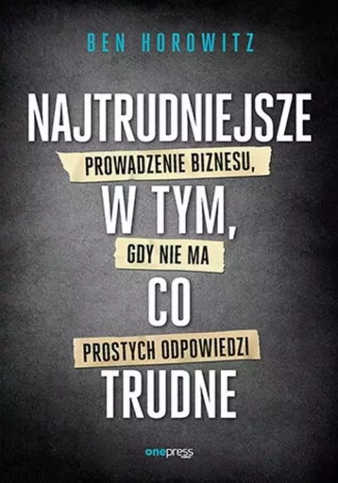 Najtrudniejsze w tym, co trudne. Prowadzenie biznesu, gdy nie ma prostych odpowiedzi Najtrudniejsze w tym, co trudne. Prowadzenie biznesu, gdy nie ma prostych odpowiedzi