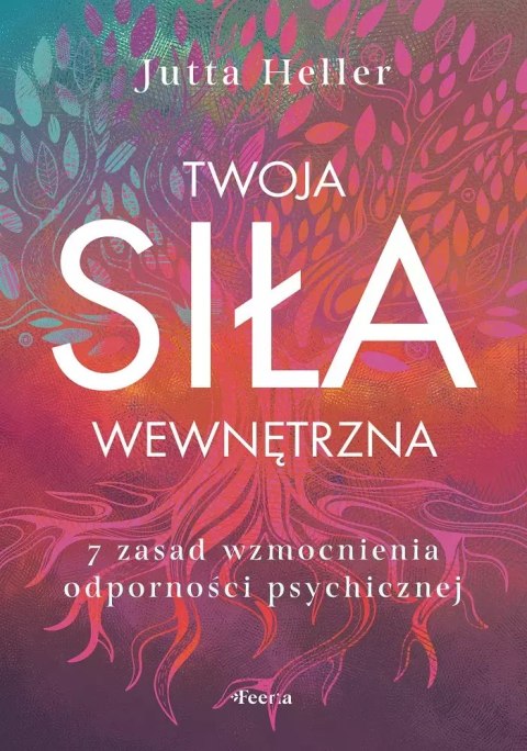 Twoja siła wewnętrzna. 7 zasad wzmocnienia odporności psychicznej Twoja siła wewnętrzna. 7 zasad wzmocnienia odporności psychicznej