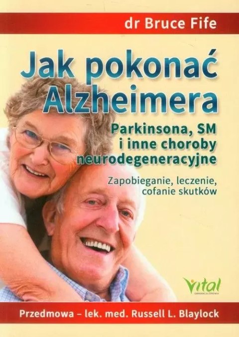 Jak pokonać Alzheimera, Parkinsona, SM i inne choroby neurodegeneracyjne Jak pokonać Alzheimera, Parkinsona, SM i inne choroby neurodegeneracyjne