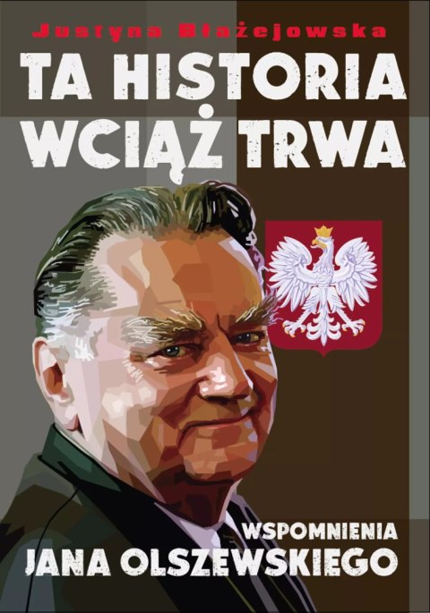 Ta historia wciąż trwa. Wspomnienia Jana Olszewskiego Ta historia wciąż trwa. Wspomnienia Jana Olszewskiego