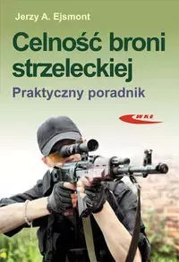 Celność broni strzeleckiej. Praktyczny poradnik Celność broni strzeleckiej. Praktyczny poradnik