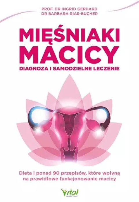 Mięśniaki macicy. Diagnoza i samodzielne leczenie. Dieta i ponad 90 przepisów, które wpłyną na prawidłowe funkcjonowanie macicy Mięśniaki macicy. Diagnoza i samodzielne leczenie. Dieta i ponad 90 przepisów, które wpłyną na prawidłowe funkcjonowanie macicy