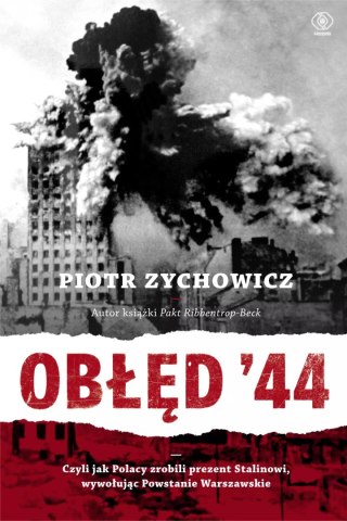 Obłęd '44. Czyli jak Polacy zrobili prezent Stalinowi, wywołując Powstanie Warszawskie