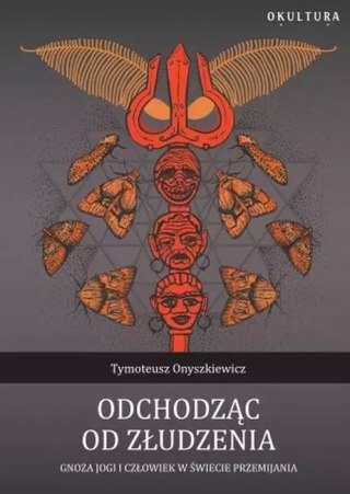 Odchodząc od złudzenia Gnoza jogi i człowiek w świecie przemijania