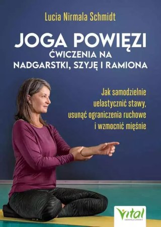 Joga powięzi - ćwiczenia na nadgarstki, szyję i ramiona. Jak samodzielnie uelastycznić stawy, usunąć ograniczenia ruchowe i wzmo