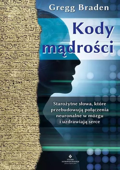 Kody mądrości. Starożytne słowa, które przebudowują połączenia neuronalne w mózgu i uzdrawiają serce Kody mądrości. Starożytne słowa, które przebudowują połączenia neuronalne w mózgu i uzdrawiają serce