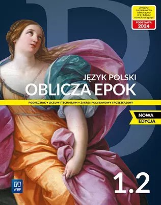 Oblicza epok 1.2. Język polski. Podręcznik. Klasa 1. Część 2. Zakres podstawowy i rozszerzony. Nowa edycja Oblicza epok 1.2. Język polski. Podręcznik. Klasa 1. Część 2. Zakres podstawowy i rozszerzony. Nowa edycja