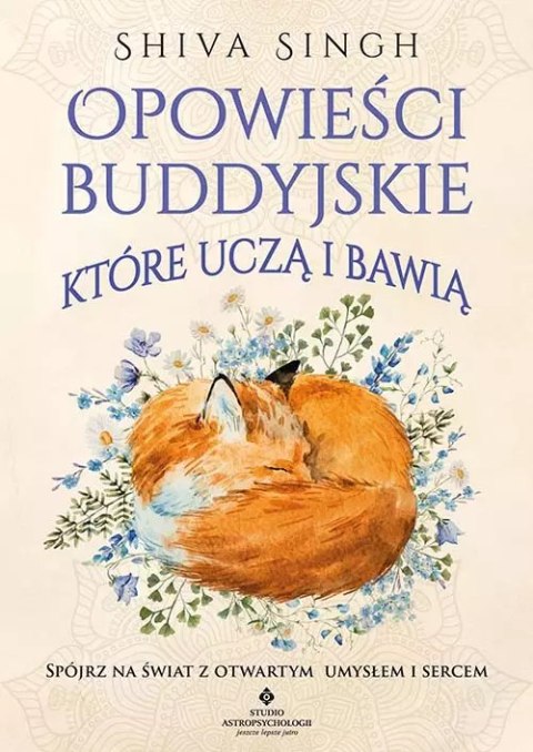 Opowieści buddyjskie, które uczą i bawią. Spójrz na świat z otwartym umysłem i sercem Opowieści buddyjskie, które uczą i bawią. Spójrz na świat z otwartym umysłem i sercem