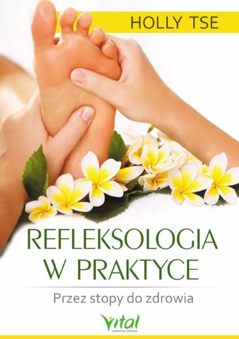Refleksologia w praktyce. Przez stopy do zdrowia Refleksologia w praktyce. Przez stopy do zdrowia