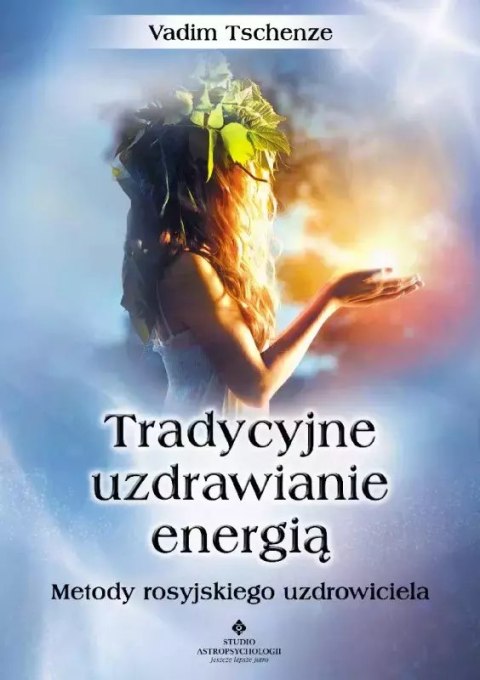 Tradycyjne uzdrawianie energią. Metody rosyjskiego uzdrowiciela Tradycyjne uzdrawianie energią. Metody rosyjskiego uzdrowiciela