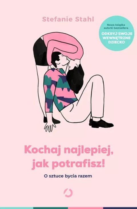 Kochaj najlepiej, jak potrafisz! O sztuce bycia razem Kochaj najlepiej, jak potrafisz! O sztuce bycia razem
