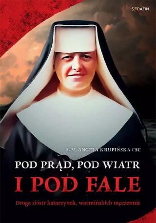 Pod prąd, pod wiatr i pod fale. Droga sióstr katarzynek, warmińskich męczennic