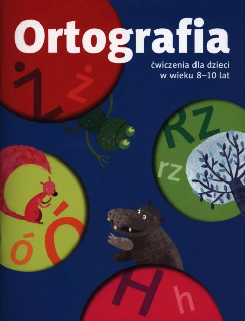 Ortografia. Ćwiczenia dla dzieci w wieku 8-10 lat Ortografia. Ćwiczenia dla dzieci w wieku 8-10 lat