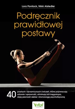 Podręcznik prawidłowej postawy. 40 prostych i dynamicznych ćwiczeń, które przywracają zdrowie i sprawność, eliminują ból kręgosł