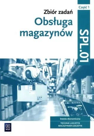 Obsługa magazynów. Zbiór zadań. Technik logistyk, magazynier logistyk. Kwalifikacja SPL.01. Część 1