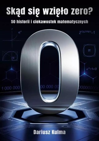 Skąd się wzięło zero? 50 historii i ciekawostek matematycznych