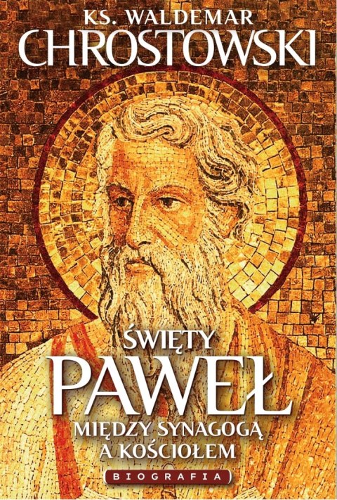 Święty Paweł. Biografia. Na rozdrożach Synagogi i Kościoła Święty Paweł. Biografia. Na rozdrożach Synagogi i Kościoła