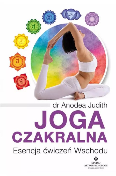Joga czakralna. Esencja ćwiczeń Wschodu Joga czakralna. Esencja ćwiczeń Wschodu