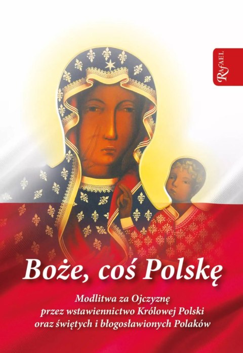 Boże coś Polskę - modlitewnik. Modlitwa za Ojczyznę przez wstawiennictwo Królowej Polski oraz świętych i błogosławionych Polaków Boże coś Polskę - modlitewnik. Modlitwa za Ojczyznę przez wstawiennictwo Królowej Polski oraz świętych i błogosławionych Polaków
