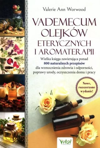 Vademecum olejków eterycznych i aromaterapii. Wielka księga zawierająca ponad 800 naturalnych przepisów dla wzmocnienia zdrowia 