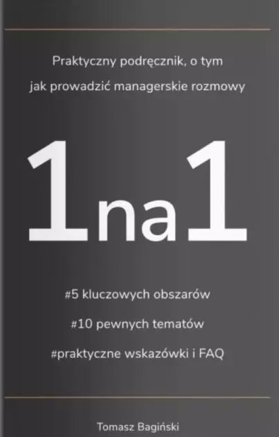 Praktyczny podręcznik o tym jak prowadzić managerskie rozmowy 1na1 Praktyczny podręcznik o tym jak prowadzić managerskie rozmowy 1na1