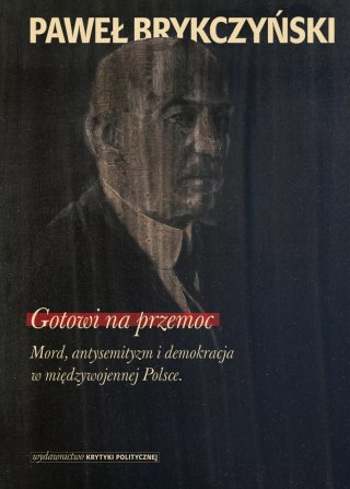 Gotowi na przemoc. Mord, antysemityzm i demokracja w międzywojennej Polsce