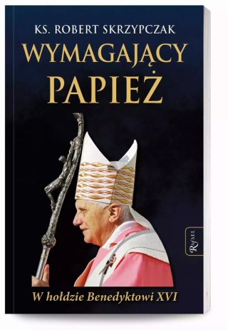 Wymagający Papież. W hołdzie Benedyktowi XVI