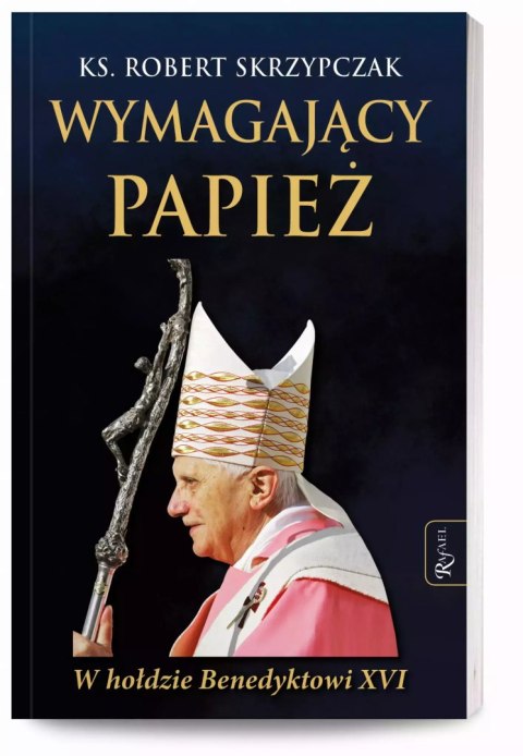 Wymagający Papież. W hołdzie Benedyktowi XVI Wymagający Papież. W hołdzie Benedyktowi XVI