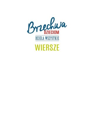 Brzechwa dzieciom. Dzieła wszystkie. Wiersze