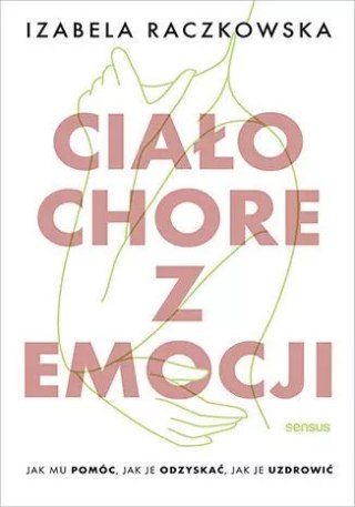 Ciało chore z emocji. Jak mu pomóc, jak je...