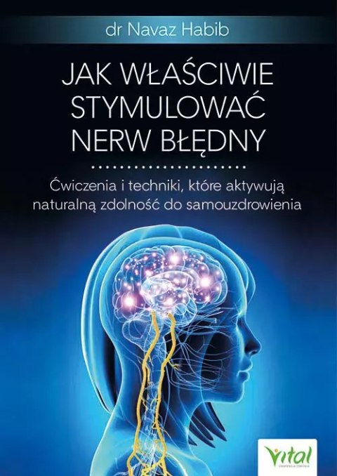 Jak właściwie stymulować nerw błędny. Ćwiczenia i techniki, które aktywują naturalną zdolność do samouzdrowienia Jak właściwie stymulować nerw błędny. Ćwiczenia i techniki, które aktywują naturalną zdolność do samouzdrowienia