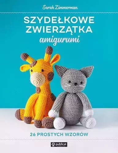 Szydełkowe zwierzątka amigurumi. 26 prostych wzorów Szydełkowe zwierzątka amigurumi. 26 prostych wzorów