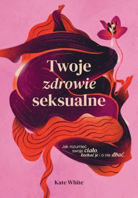 Twoje zdrowie seksualne. Jak rozumieć swoje ciało, kochać je i o nie dbać Twoje zdrowie seksualne. Jak rozumieć swoje ciało, kochać je i o nie dbać