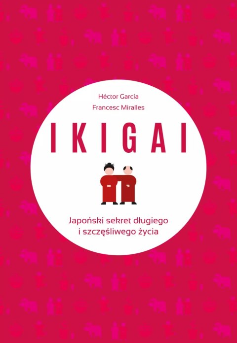 IKIGAI. Japoński sekret długiego i szczęśliwego.. IKIGAI. Japoński sekret długiego i szczęśliwego..