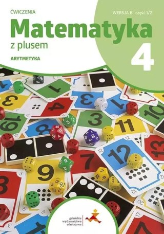 Matematyka z plusem. Arytmetyka. Zeszyt ćwiczeń do szkoły podstawowej. Klasa 4. Wersja B, część 1/2