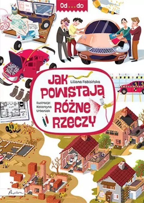 Od... do. Jak powstają różne rzeczy Od... do. Jak powstają różne rzeczy