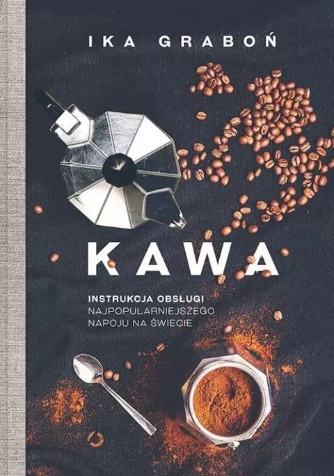 Kawa. Instrukcja obsługi najpopularniejszego napoju na świecie Kawa. Instrukcja obsługi najpopularniejszego napoju na świecie