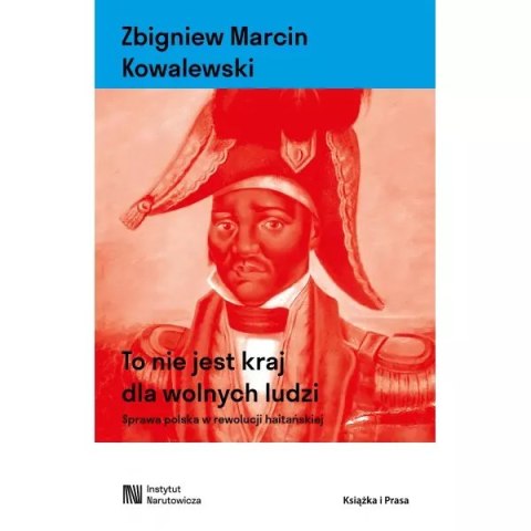 To nie jest kraj dla wolnych ludzi. Sprawa polska w rewolucji haitańskiej To nie jest kraj dla wolnych ludzi. Sprawa polska w rewolucji haitańskiej