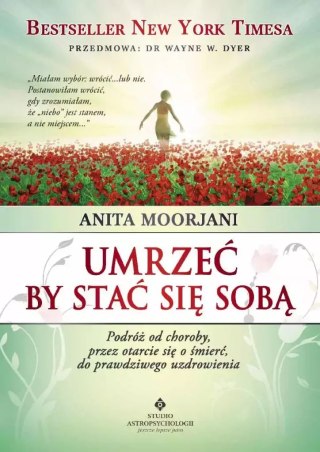 Umrzeć by stać się sobą. Podróż od choroby, przez otarcie się o śmierć do prawdziwego uzdrowienia