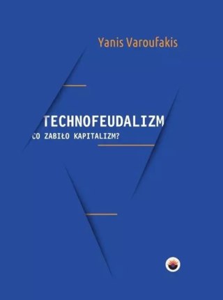 Technofeudalizm: co zabiło kapitalizm?