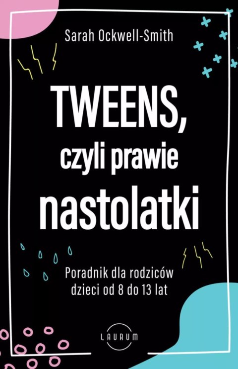 Tweens, czyli prawie nastolatki. Poradnik dla rodziców dzieci od 8 do 13 lat Tweens, czyli prawie nastolatki. Poradnik dla rodziców dzieci od 8 do 13 lat