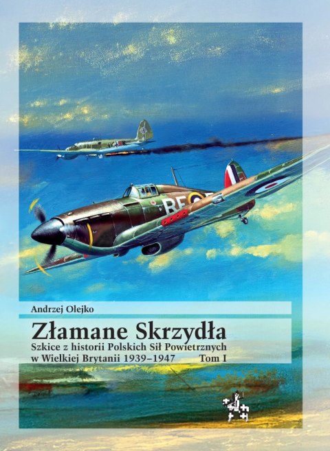 Złamane Skrzydła. Szkice z historii Polskich Sił Powietrznych w Wielkiej Brytanii 1939-1947. Tom I Złamane Skrzydła. Szkice z historii Polskich Sił Powietrznych w Wielkiej Brytanii 1939-1947. Tom I