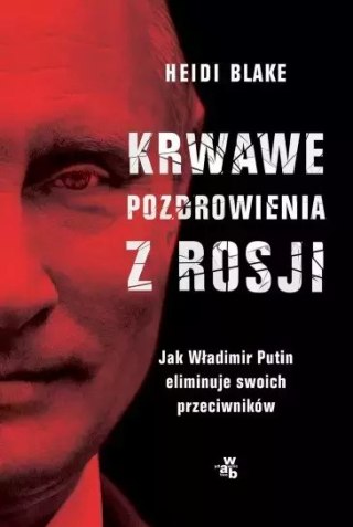 Krwawe pozdrowienia z Rosji. Jak Władimir Putin eliminuje swoich przeciwników